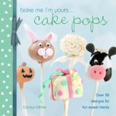 book Bake Me I'm Yours . . . Cake Pops Over 30 Designs for Fun Sweet Treats