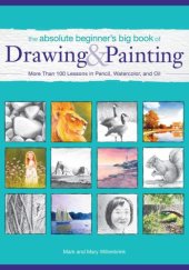 book The Absolute Beginner's Big Book of Drawing and Painting: More Than 100 Lessons in Pencil, Watercolor and Oil