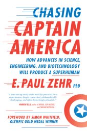 book Chasing Captain America: how advances in science, engineering, and biotechnology will produce a superhuman