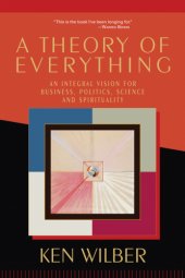 book A theory of everything: an integral vision for business, politics, science, and spirituality