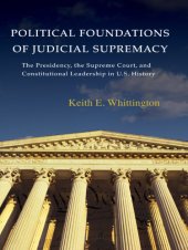 book Political Foundations of Judicial Supremacy: the Presidency, the Supreme Court, and Constitutional Leadership in U.S. History