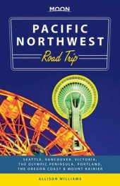 book Moon Pacific Northwest Road Trip: Seattle, Vancouver, Victoria, the Olympic Peninsula, Portland, the Oregon Coast & Mount Rainier