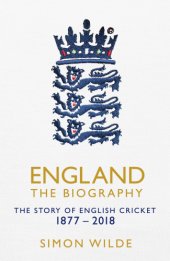 book England: the biography: the story of the English cricket, 1877-2018