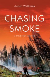 book Chasing smoke: a wildfire memoir