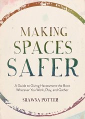 book Making Spaces Safer: A Guide to Giving Harassment the Boot Wherever You Work, Play, and Gather