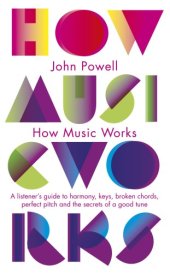 book How Music Works: A Listener's Guide to Harmony, Keys, Broken Chords, Perfect Pitch and the Secrets of a Good Tune