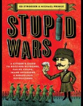 book Stupid wars: a handbook of botched putsches, failed coups, inane invasions, and ridiculous revolutions