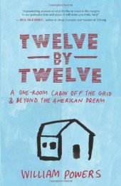 book Twelve by Twelve: A One-Room Cabin Off the Grid and Beyond the American Dream