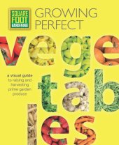 book Square foot gardening: growing perfect vegetables: a visual guide to raising and harvesting prime garden produce