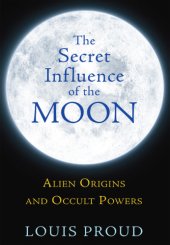 book The secret influence of the Moon: alien origins and occult powers