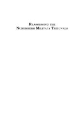 book Reassessing the Nuremberg Military Tribunals: transitional justice, trial narratives, and historiography