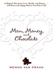 book Men, money, and chocolate: a tale about pursuing love, success, and pleasure, and how to be happy before you have it all--