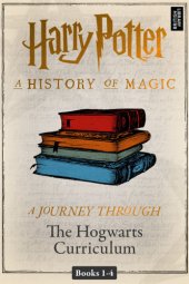 book Harry Potter: a history of magic: a journey through the Hogwarts curriculum. Books 1-4