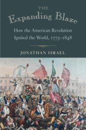 book The Expanding Blaze How the American Revolution Ignited the World, 1775-1848