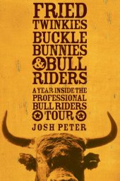 book Fried twinkies, buckle bunnies, & bull riders: a year inside the professional bull riders tour