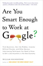 book Are you smart enough to work at Google?: trick questions, zen-like riddles, insanely difficult puzzles, and other devious interviewing techniques you need to know to get a job anywhere in the new economy