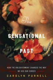 book The sensational past: how the Enlightenment changed the way we use our senses