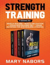 book Strength Training (4 Books in 1): Muscle Building + Muscle Relaxation + Vegan Bodybuilding Diet + Vegan Nutrition for Bodybuilding Athletes