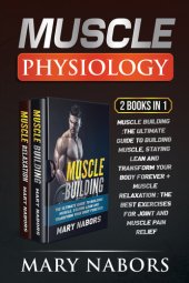 book Muscle Physiology (2 Books in 1): Muscle Building :The Ultimate Guide to Building Muscle, Staying Lean and Transform Your Body Forever + Muscle Relaxation : Exercises for Joint and Muscle Pain Relief