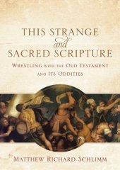 book This strange and sacred scripture: wrestling with the Old Testament and its oddities