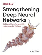 book Strengthening Deep Neural Networks: Making AI Less Susceptible to Adversarial Trickery