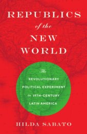 book Republics of the New World: the revolutionary political experiment in nineteenth-century Latin America