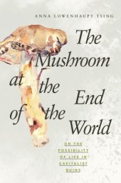 book The mushroom at the end of the world on the possibility of life in capitalist ruins