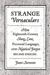 book Strange vernaculars: how eighteenth-century slang, cant, provincial languages, and nautical jargon became english