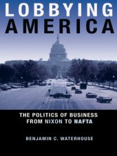 book Lobbying America: the politics of business from Nixon to NAFTA