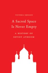 book A sacred space is never empty: a history of Soviet atheism