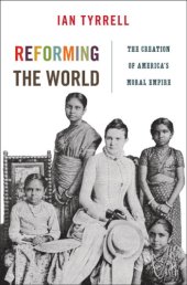 book Reforming the World: The Creation of America's Moral Empire