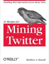 book 21 recipes for mining Twitter: [distilling rich information from messy data]