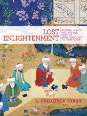 book Lost enlightenment Central Asia's golden age from the Arab conquest to Tamerlane