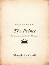 book Redeeming ''The prince'': the meaning of Machiavelli's masterpiece