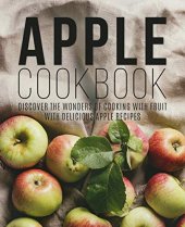 book Apple Cookbook Discover the Wonders of Cooking with Fruit with Delicious Apple Recipes