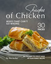 book Shades of Chicken Mixes That Can't Go Wrong: 30 Faces of Chicken You Must Have in Your Family Recipe