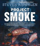 book Project smoke: seven steps to smoked food Nirvana, plus 100 irresistible recipes from classic (slam-dunk brisket) to adventurous (smoke bacon-bourbon apple crisp)