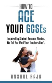 book How to ace your GCSEs: inspired by student success stories: we tell you what your teachers don't