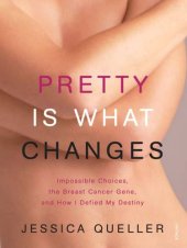 book Pretty is what changes: impossible choices, the breast cancer gene and how I defied my destiny