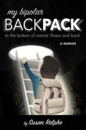 book My Bipolar Backpack: To The Bottom Of Mental Illness And Back:: A Memoir