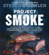 book Project smoke: seven steps to smoked food nirvana, plus 100 irresistible recipes from classic (slam-dunk brisket) to adventurous (smoked bacon-bourbon apple crisp)