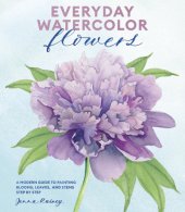 book Everyday Watercolor Flowers: A Modern Guide to Painting Blooms, Leaves, and Stems Step by Step