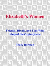 book Elizabeth's women: friends, rivals, and foes who shaped the Virgin Queen