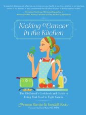 book Kicking cancer in the kitchen: the girlfriend's cookbook and guide to using real food to fight cancer