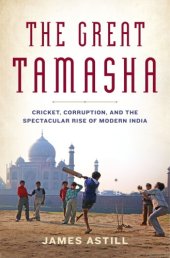 book The Great Tamasha: Cricket, Corruption, And The Turbulent Rise Of Modern India