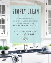 book Simply clean: the Proven Method for Keeping Your Home Organized, Clean, and Beautiful in Just 10 Minutes a Day