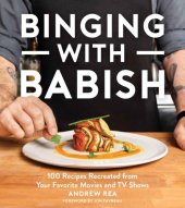 book Binging with Babish: 100 Recipes Recreated from Your Favorite Movies and TV Shows