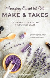 book Amazing essential oils make & takes: 144 DIY ideas for hosting the perfect class