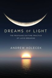 book Dreams of Light: The Profound Daytime Practice of Lucid Dreaming