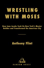 book Wrestling with Moses: how Jane Jacobs took on New York's master builder and transformed the American city